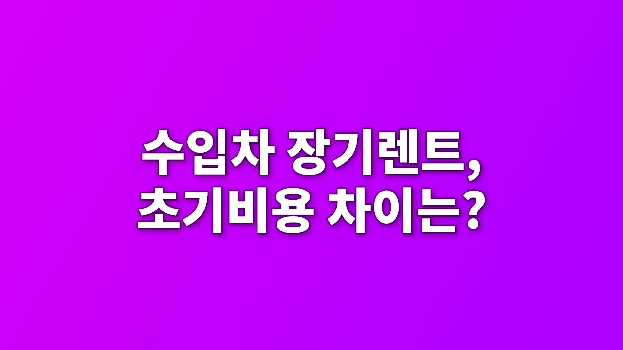 수입차 장기렌트, 초기비용 차이는?
